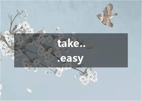 take...easy是什么意思