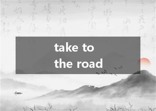 take to the road是什么意思