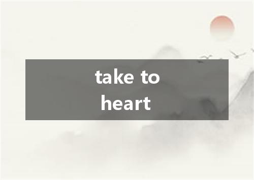 take to heart是什么意思