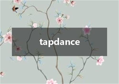 tapdance是什么意思