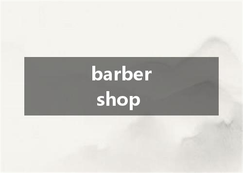 barber shop是什么意思