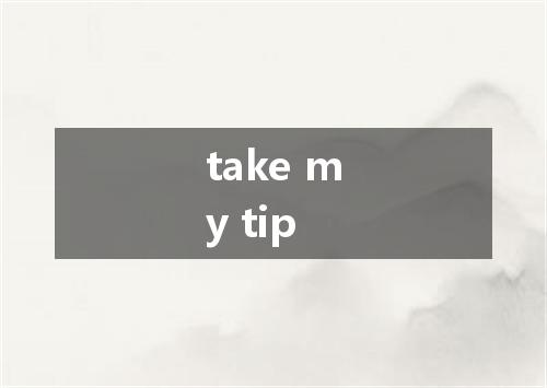 take my tip是什么意思