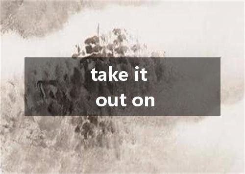 take it out on是什么意思