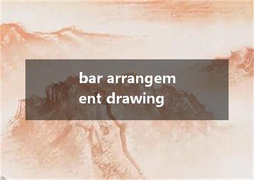 bar arrangement drawing是什么意思