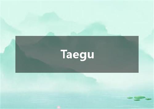 Taegu是什么意思