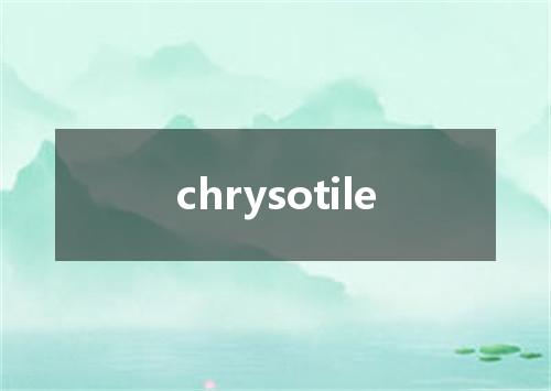 chrysotile是什么意思