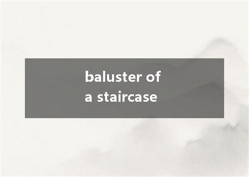 baluster of a staircase是什么意思