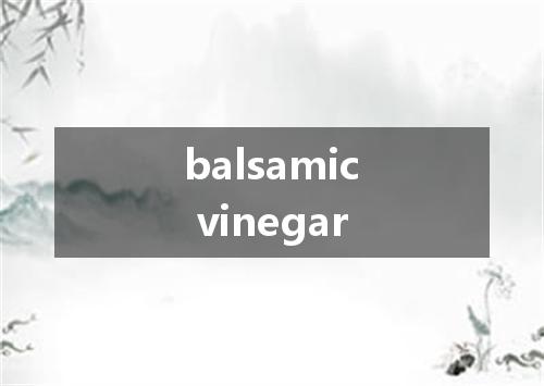 balsamic vinegar是什么意思
