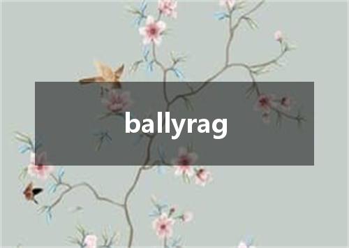 ballyrag是什么意思