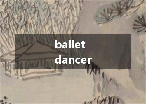 ballet dancer是什么意思