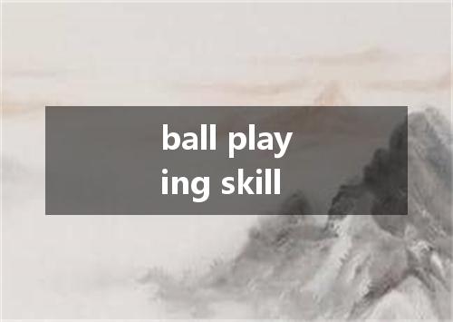 ball playing skill是什么意思