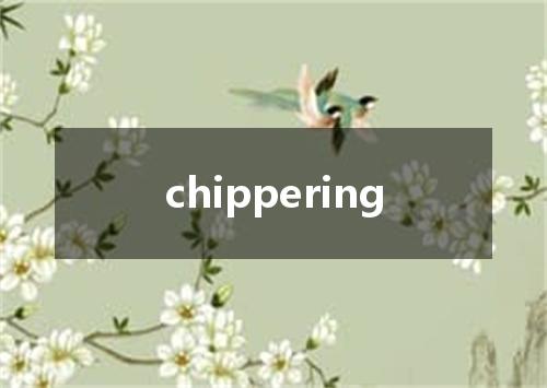 chippering是什么意思