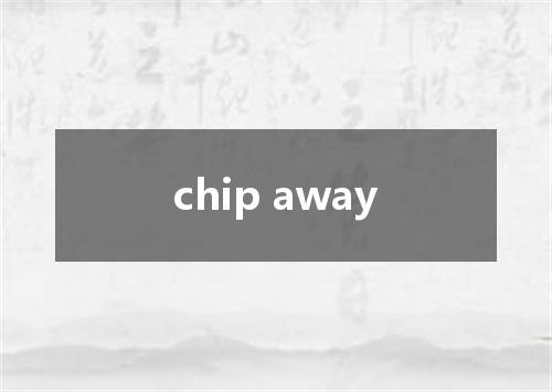 chip away是什么意思