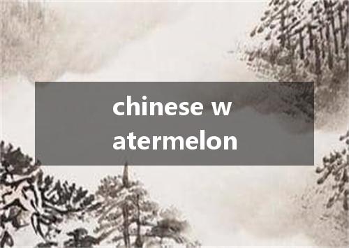 chinese watermelon是什么意思