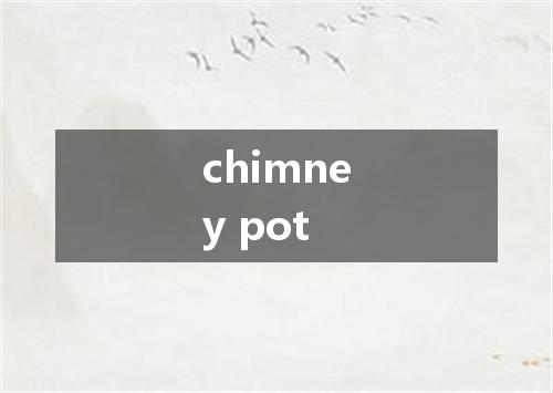 chimney pot是什么意思