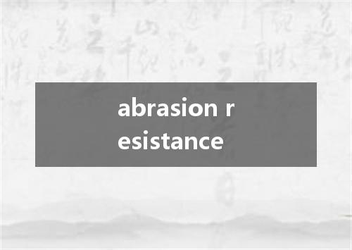 abrasion resistance是什么意思