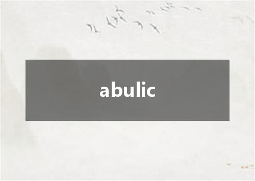 abulic是什么意思