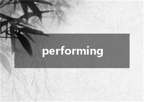 performing是什么意思