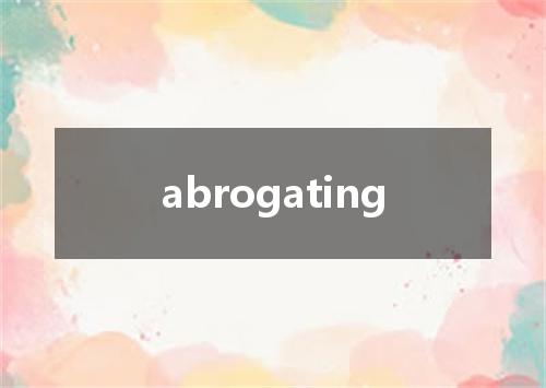 abrogating是什么意思