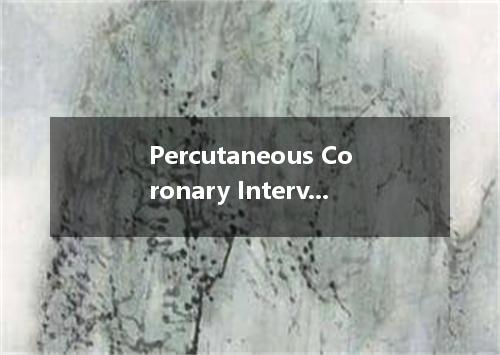 Percutaneous Coronary Intervention是什么意思