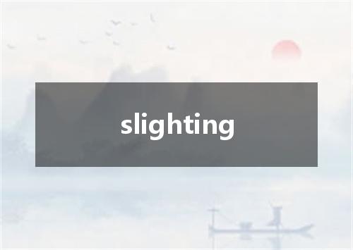 slighting是什么意思