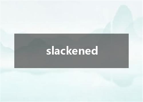 slackened是什么意思