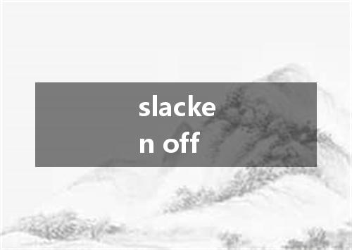 slacken off是什么意思
