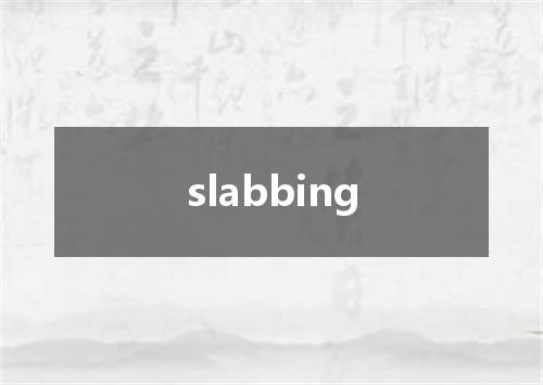 slabbing是什么意思