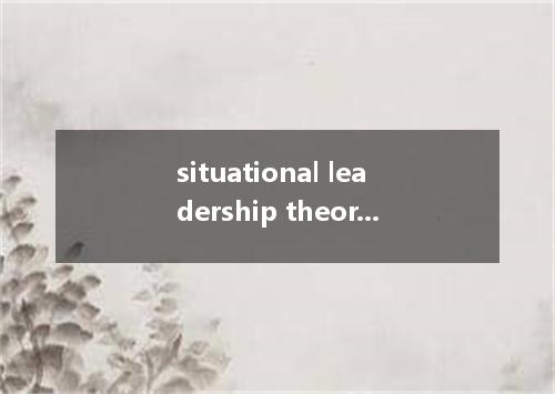 situational leadership theory是什么意思