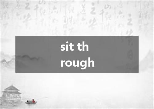 sit through是什么意思