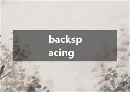 backspacing是什么意思