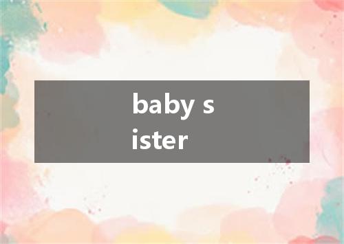 baby sister是什么意思