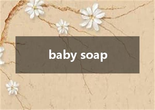 baby soap是什么意思
