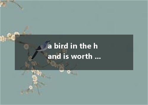 a bird in the hand is worth two in the bush是什么意思