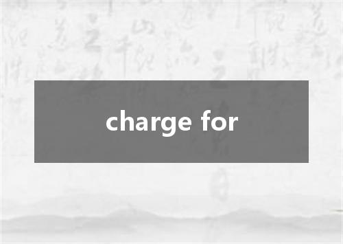 charge for是什么意思