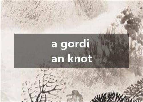 a gordian knot是什么意思