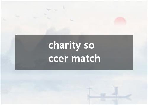 charity soccer match是什么意思