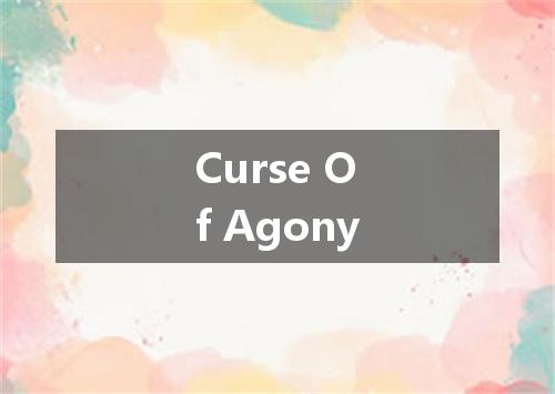 Curse Of Agony是什么意思