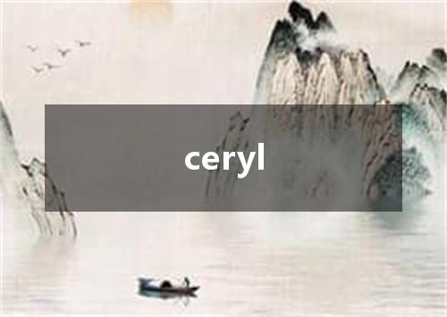 ceryl是什么意思