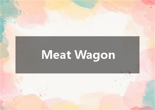 Meat Wagon是什么意思