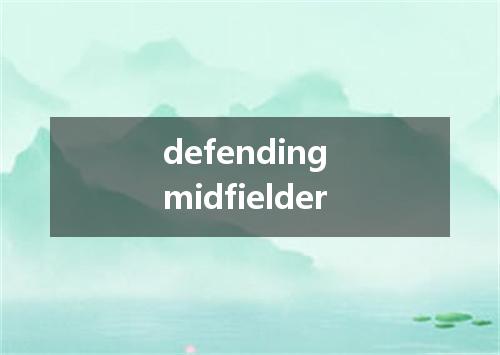 defending midfielder是什么意思