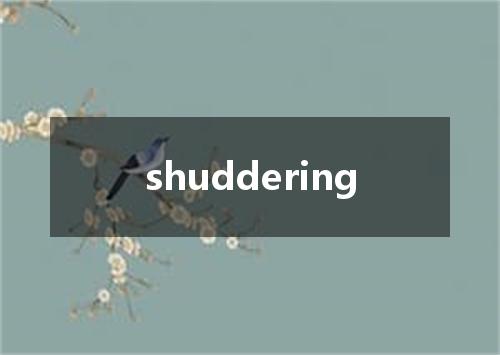 shuddering是什么意思