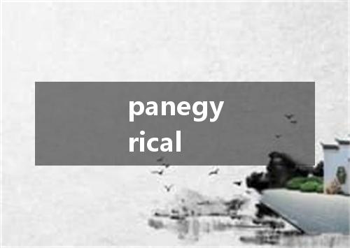 panegyrical是什么意思