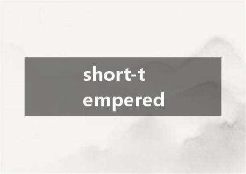 short-tempered是什么意思