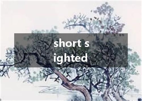 short sighted是什么意思