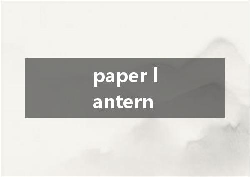 paper lantern是什么意思