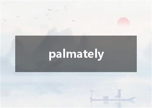 palmately是什么意思