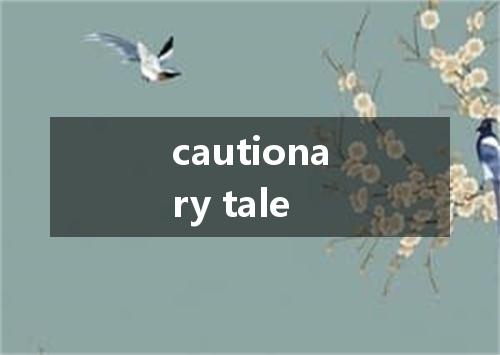 cautionary tale是什么意思