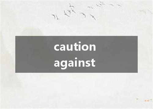 caution against是什么意思