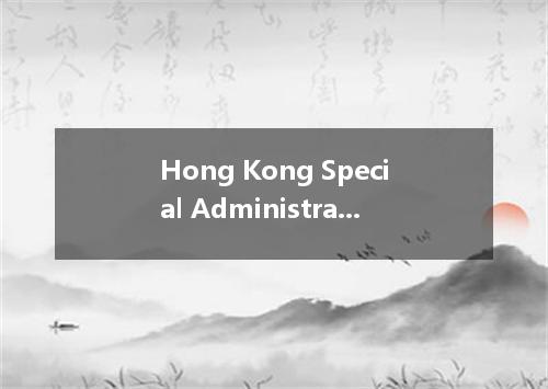 Hong Kong Special Administrative Region是什么意思